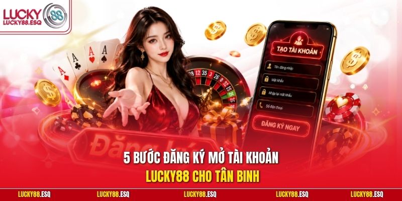 5 bước đăng ký mở tài khoản Lucky88 cho tân binh