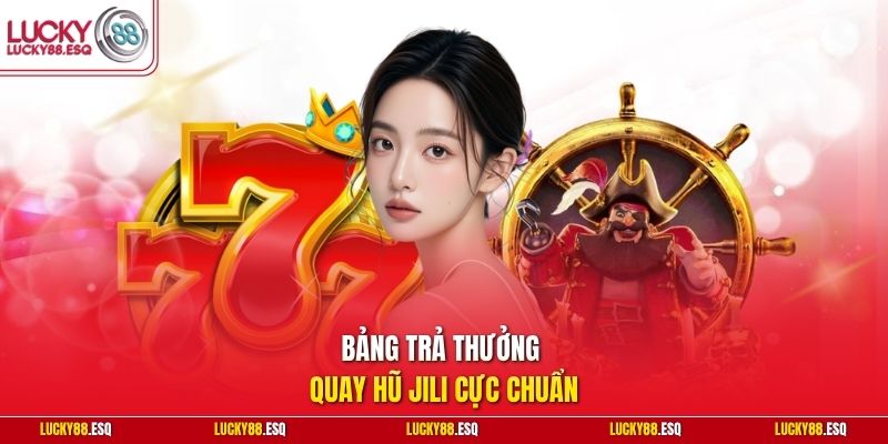 Bảng trả thưởng quay hũ JILI cực chuẩn