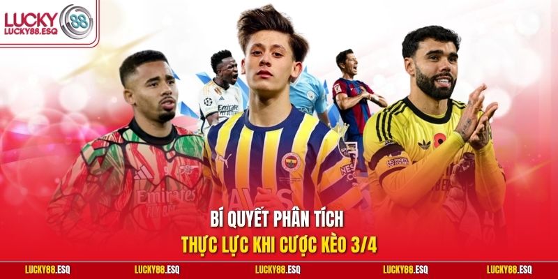 Bí quyết phân tích thực lực khi cược kèo 3/4