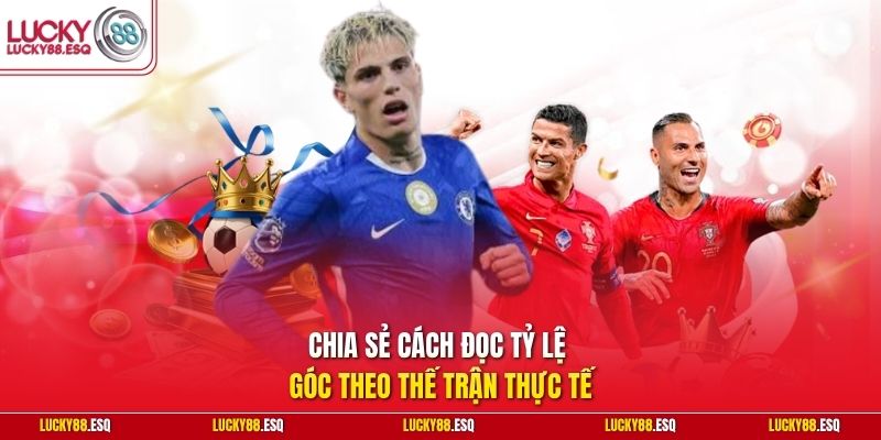 Chia sẻ cách đọc tỷ lệ góc theo thế trận thực tế