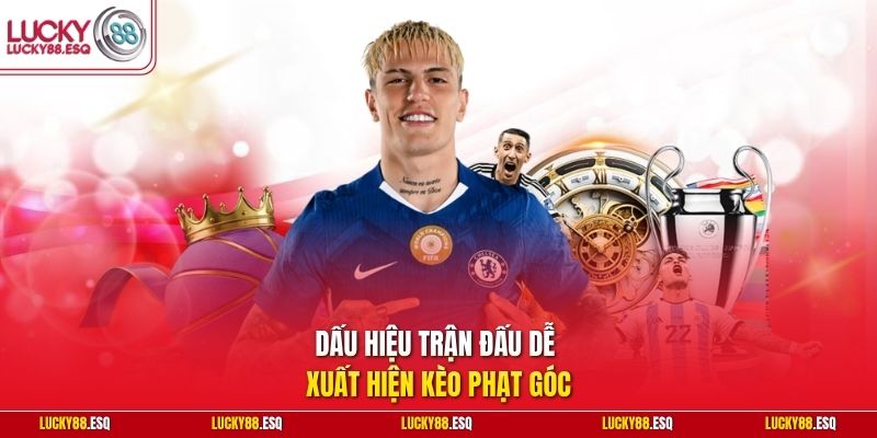 Dấu hiệu trận đấu dễ xuất hiện kèo phạt góc