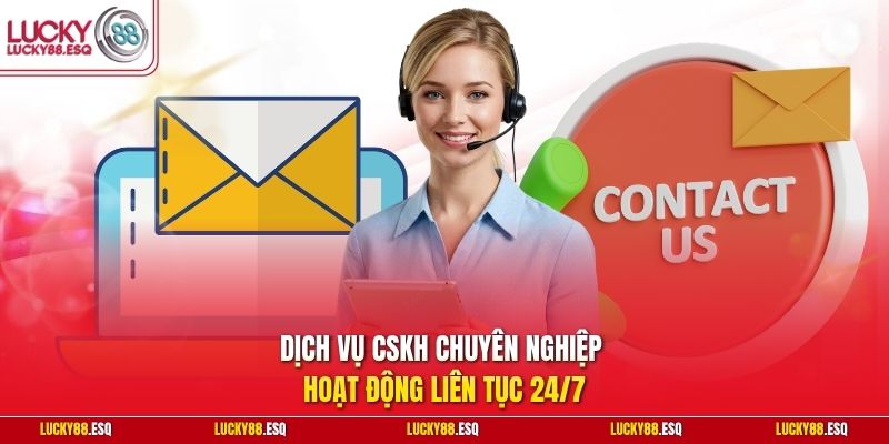 Dịch vụ CSKH chuyên nghiệp hoạt động liên tục 24/7