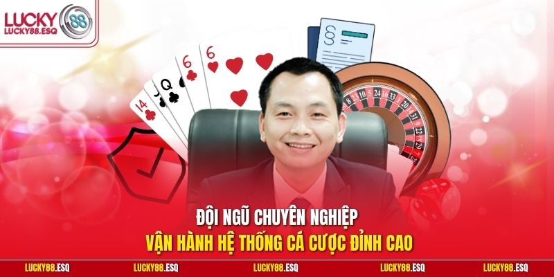 Đội ngũ chuyên nghiệp vận hành hệ thống cá cược đỉnh cao