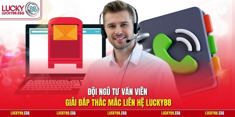 Đội ngũ tư vấn viên giải đáp thắc mắc liên hệ Lucky88