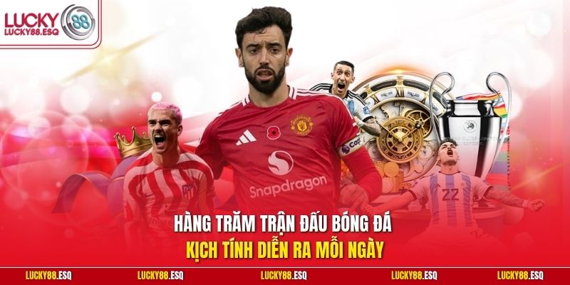 Hàng trăm trận đấu bóng đá kịch tính diễn ra mỗi ngày