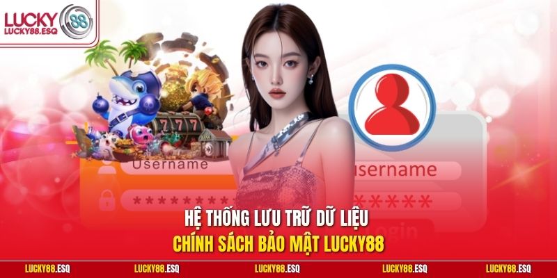 Hệ thống lưu trữ dữ liệu chính sách bảo mật Lucky88