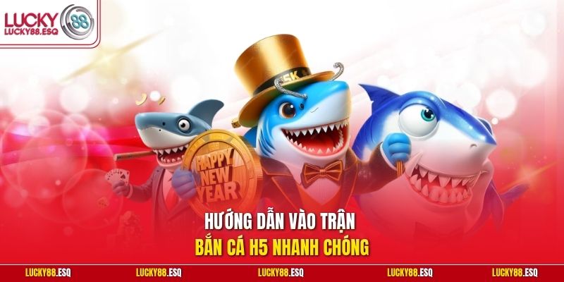 Hướng dẫn vào trận bắn cá H5 nhanh chóng