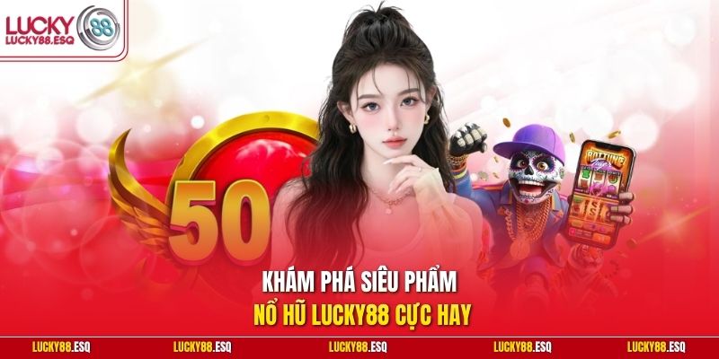 Khám phá siêu phẩm nổ hũ Lucky88 cực hay