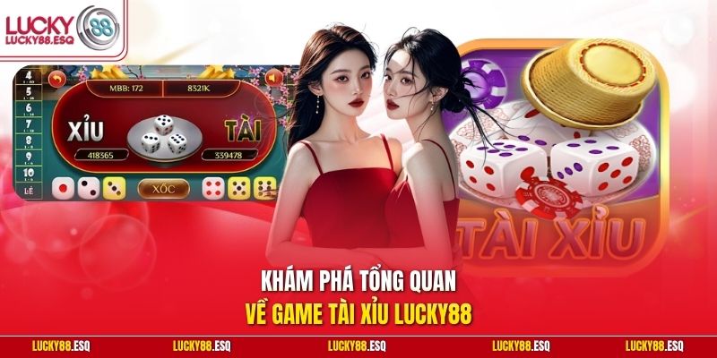 Khám phá tổng quan về game Tài Xỉu Lucky88