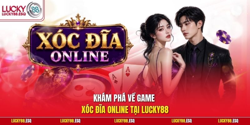 Khám phá về game Xóc Đĩa Online tại Lucky88