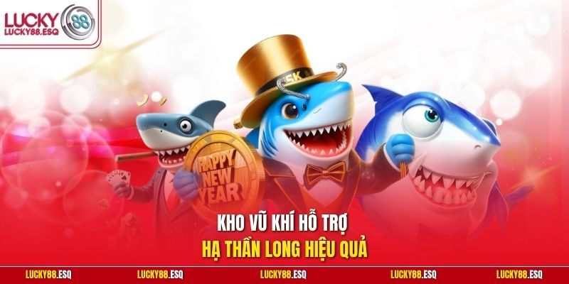 Kho vũ khí hỗ trợ hạ thần long hiệu quả
