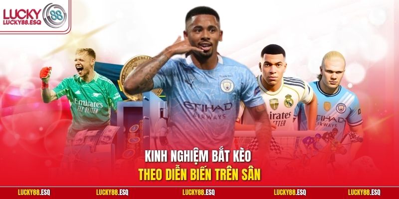 Kinh nghiệm bắt kèo theo diễn biến trên sân