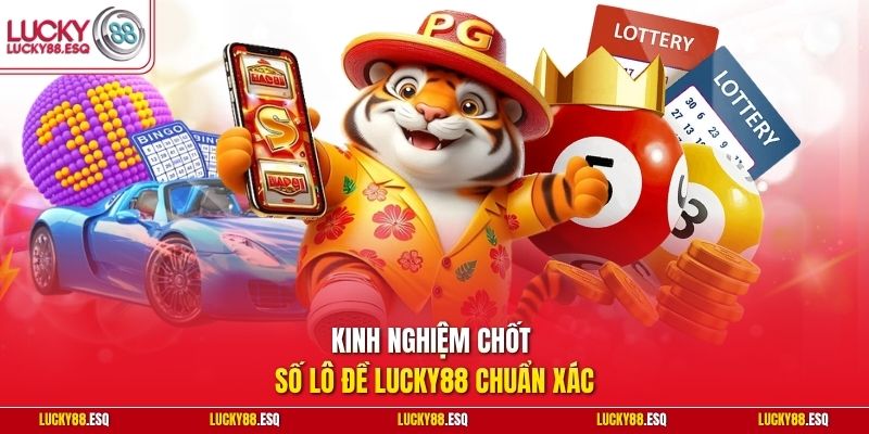 Kinh nghiệm chốt số lô đề Lucky88 chuẩn xác