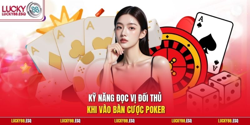 Kỹ năng đọc vị đối thủ khi vào bàn cược Poker