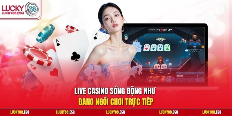 Live Casino sống động như đang ngồi chơi trực tiếp