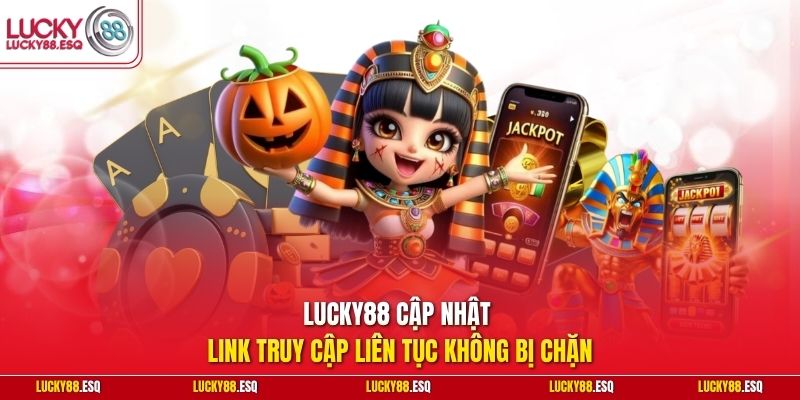 Lucky88 cập nhật link truy cập liên tục không bị chặn