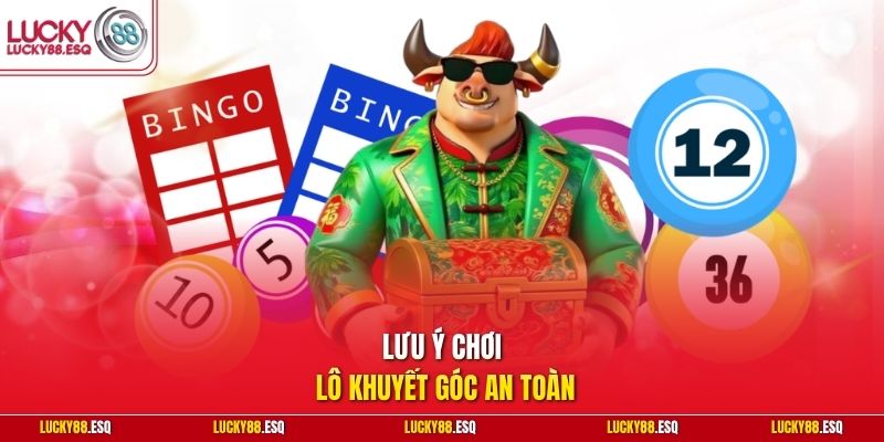 Lưu ý chơi lô khuyết góc an toàn