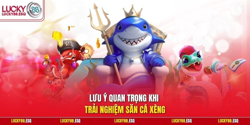 Lưu ý quan trọng khi trải nghiệm săn cá xèng
