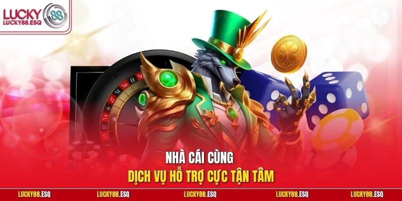 Nhà cái cùng dịch vụ hỗ trợ cực tận tâm