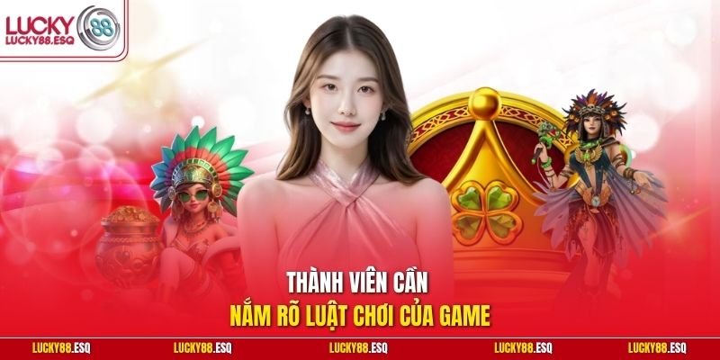 Thành viên cần nắm rõ luật chơi của game