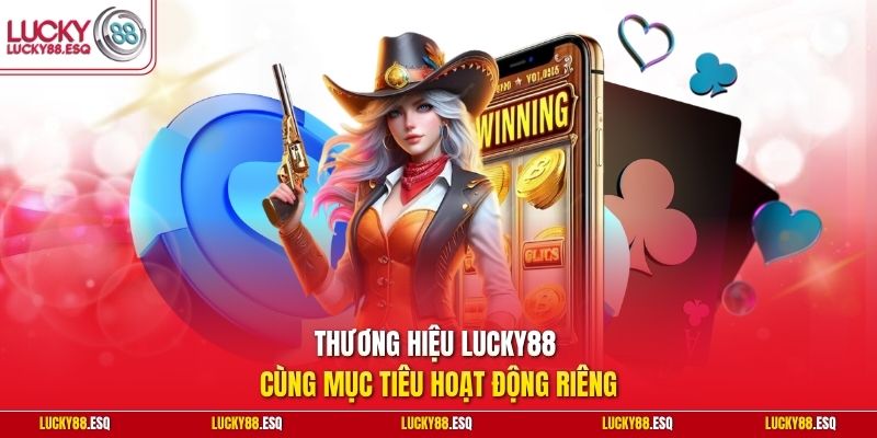 Thương hiệu Lucky88 cùng mục tiêu hoạt động riêng