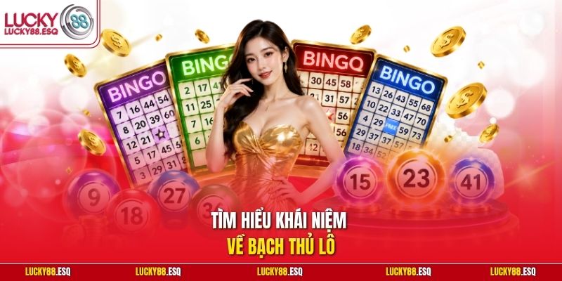 Tìm hiểu khái niệm về bạch thủ lô