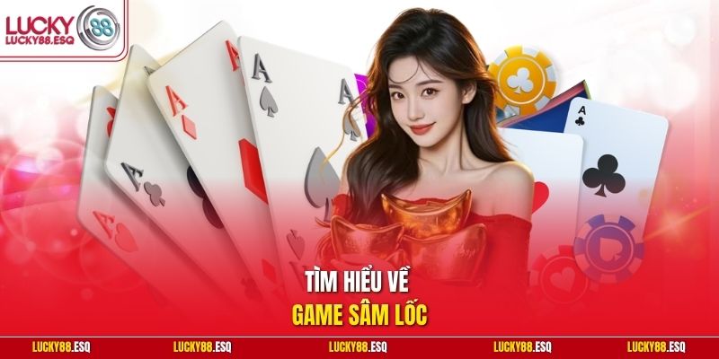 Tìm hiểu về game Sâm Lốc