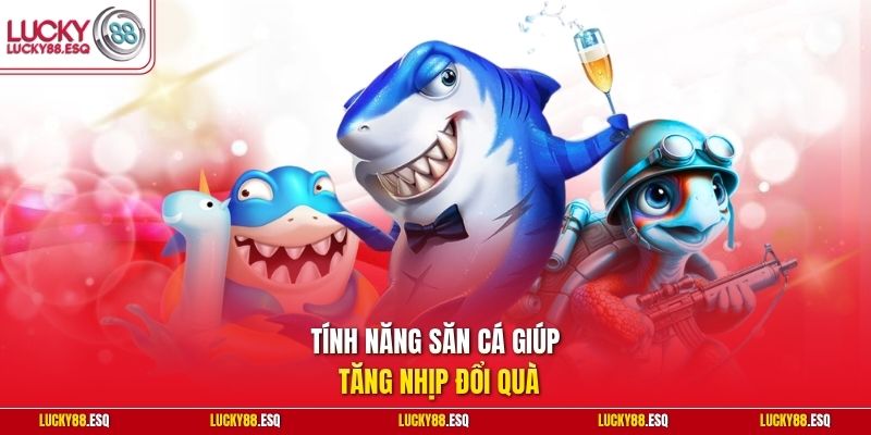 Tính năng săn cá giúp tăng nhịp đổi quà 