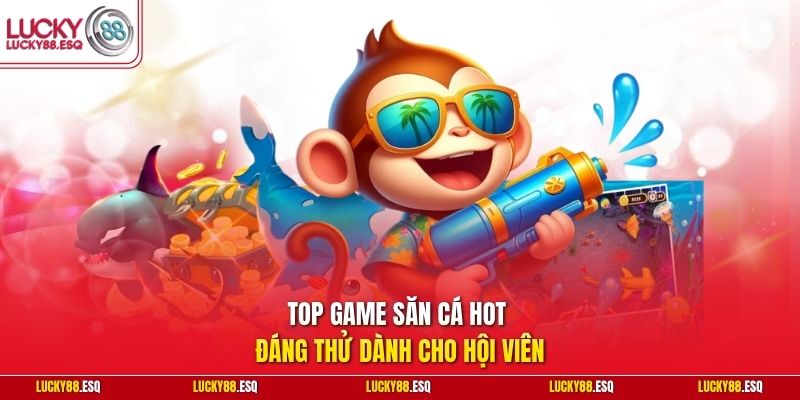 Top game săn cá HOT đáng thử dành cho hội viên