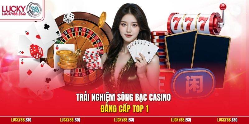 Trải nghiệm sòng bạc Casino đẳng cấp top 1